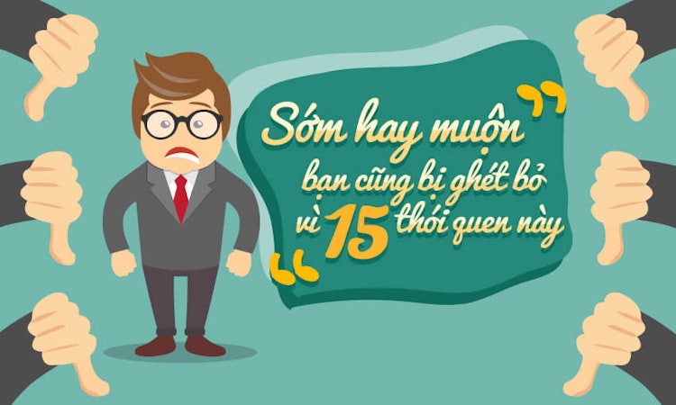 Sớm hay muộn bạn cũng bị ghét bỏ vì 15 thói quen này