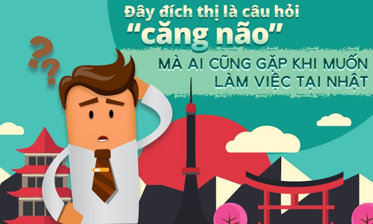Đây là câu hỏi “căng não” sẽ gặp khi muốn làm việc tại Nhật