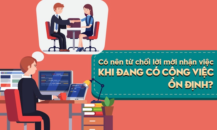 Có nên từ chối lời mời nhận việc khi đang có công việc ổn định?
