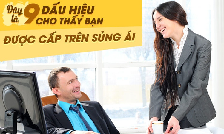 Đây là 9 dấu hiệu cho thấy bạn rất được cấp trên “sủng ái”