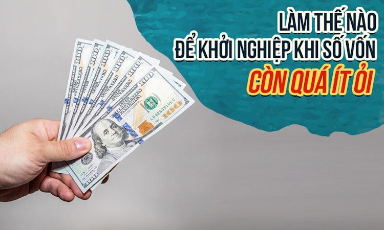 Làm thế nào để khởi nghiệp khi số vốn còn quá ít ỏi?
