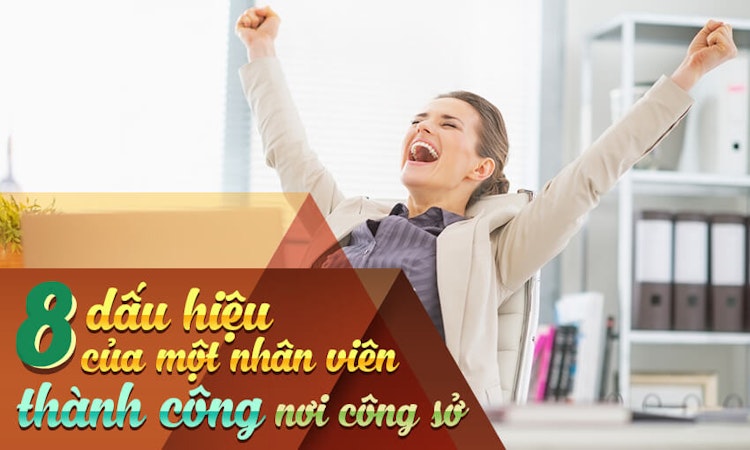 8 dấu hiệu của một nhân viên thành công nơi công sở