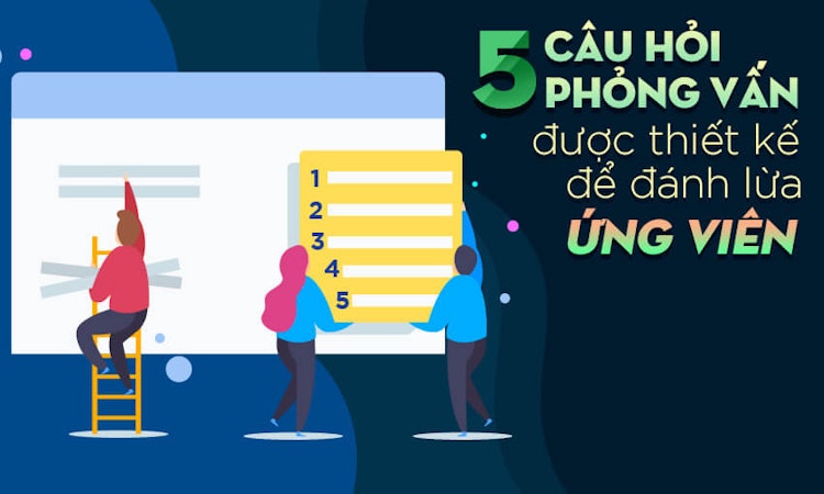 5 câu hỏi phỏng vấn được thiết kế để đánh lừa ứng viên