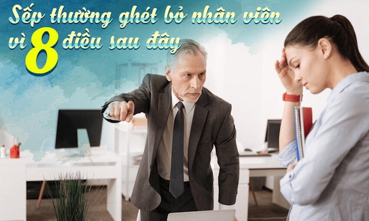 Sếp thường ghét bỏ nhân viên vì 8 điều sau đây