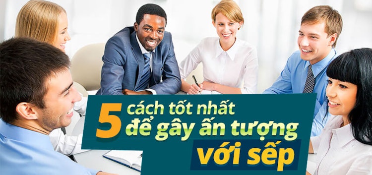 5 cách tốt nhất để gây ấn tượng với sếp