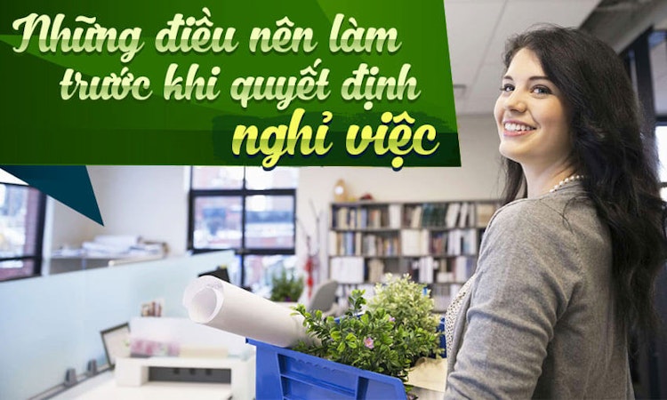 Những điều nên làm trước khi quyết định nghỉ việc