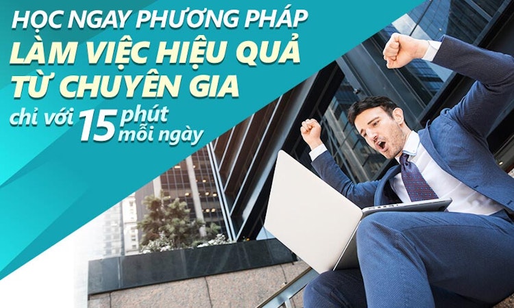 Học ngay phương pháp làm việc hiệu quả từ chuyên gia, chỉ với 15 phút mỗi ngày