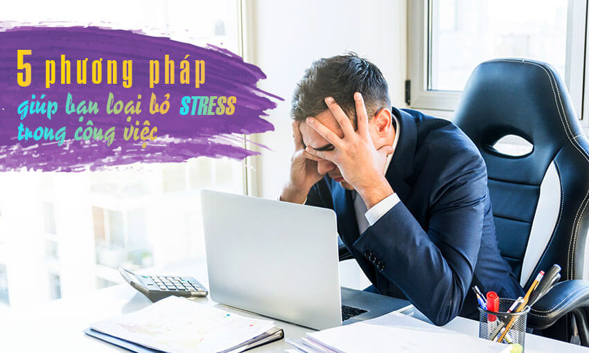 5 phương pháp giúp bạn loại bỏ stress trong công việc