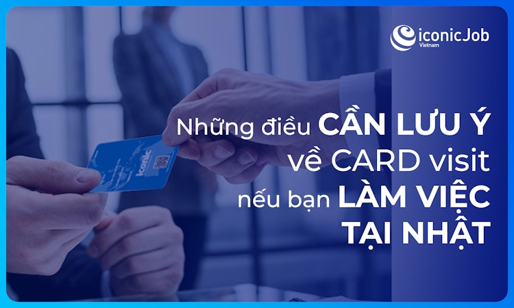 Những điều cần lưu ý về CARD visit nếu bạn làm việc tại Nhật