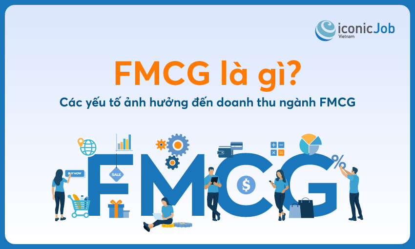 FMCG là gì? Các yếu tố ảnh hưởng đến doanh thu ngành FMCG