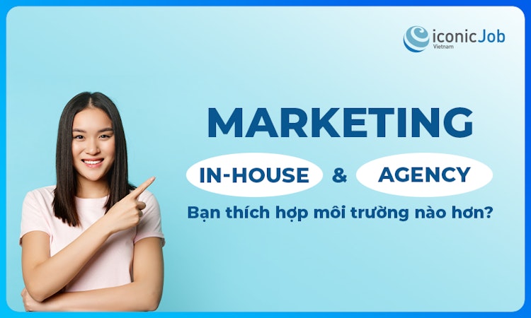 Marketing In-House và Agency? Bạn thích hợp môi trường nào hơn?