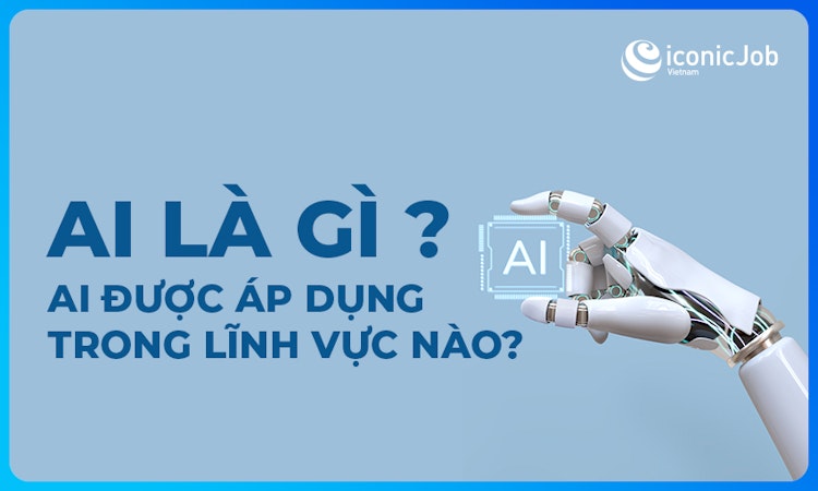 AI là gì ? AI được áp dụng trong lĩnh vực nào