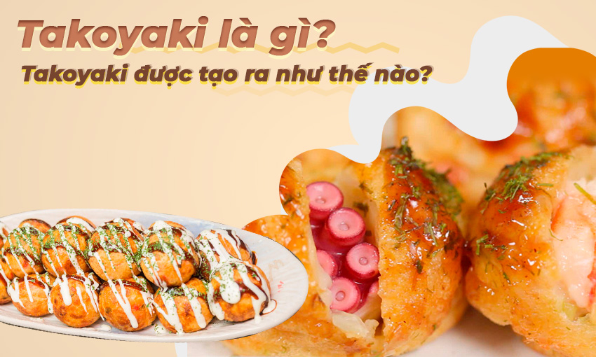 Takoyaki là gì? Takoyaki được tạo ra như thế nào?
