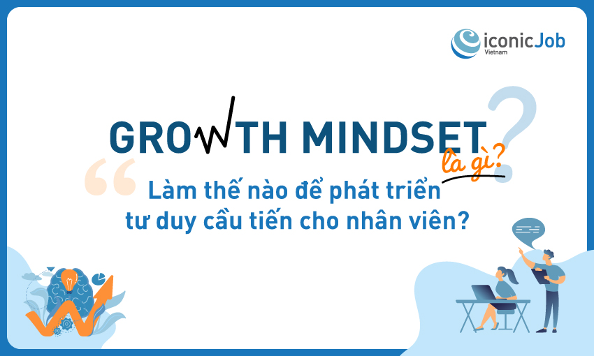 Growth Mindset là gì? Làm thế nào để phát triển tư duy cầu tiến cho nhân viên