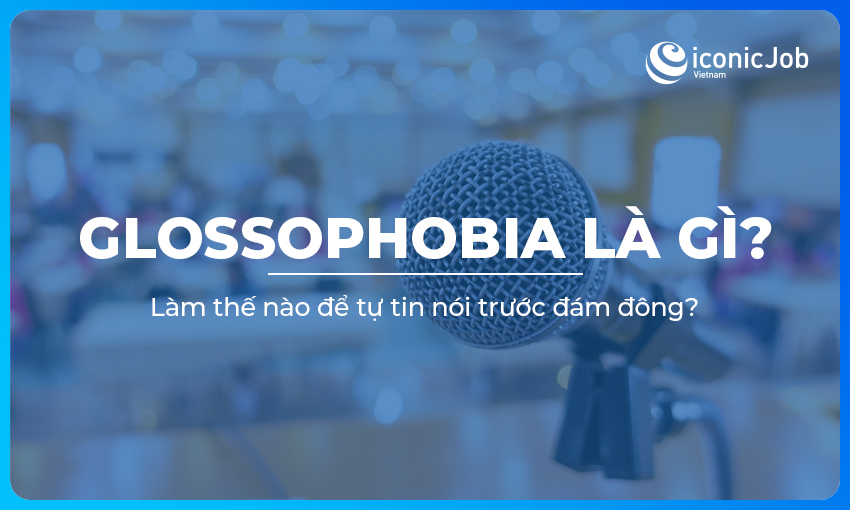 Glossophobia là gì? Làm thế nào để tự tin nói trước đám đông