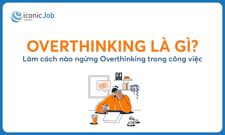 Overthinking là gì ? Làm cách nào ngừng Overthinking trong công việc