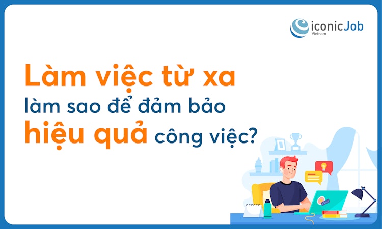 Làm việc từ xa làm sao để đảm bảo hiệu quả công việc?