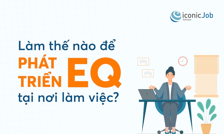 Làm thế nào để phát triển EQ tại nơi làm việc?