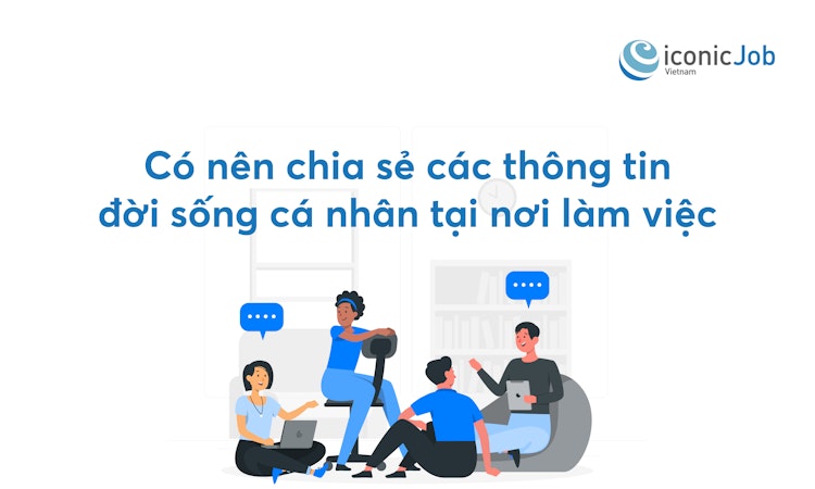 Có nên chia sẻ các thông tin đời sống cá nhân tại nơi làm việc