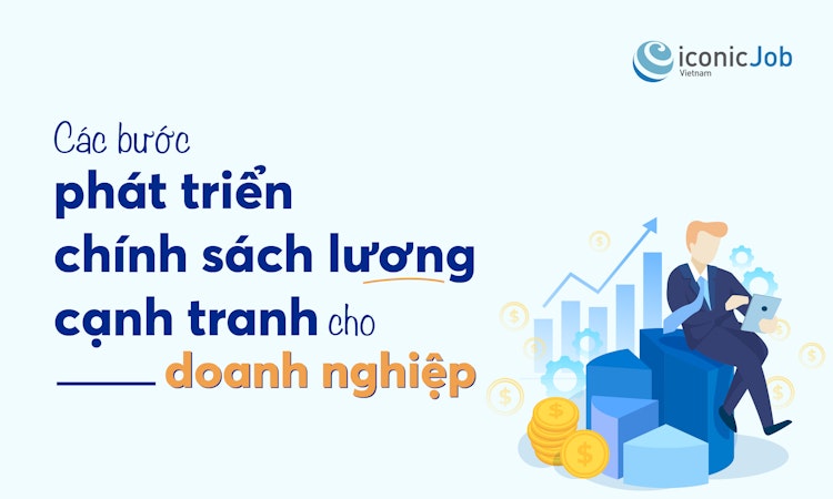 Các bước phát triển chính sách trả lương cạnh tranh cho doanh nghiệp