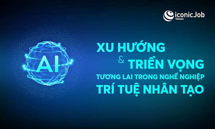 Xu hướng và triển vọng tương lai trong nghề nghiệp trí tuệ nhân tạo