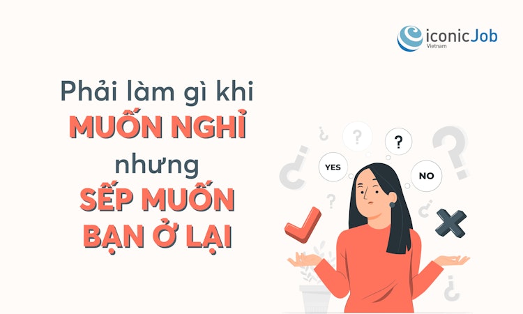 Phải làm gì khi bạn muốn nghỉ nhưng sếp muốn bạn ở lại