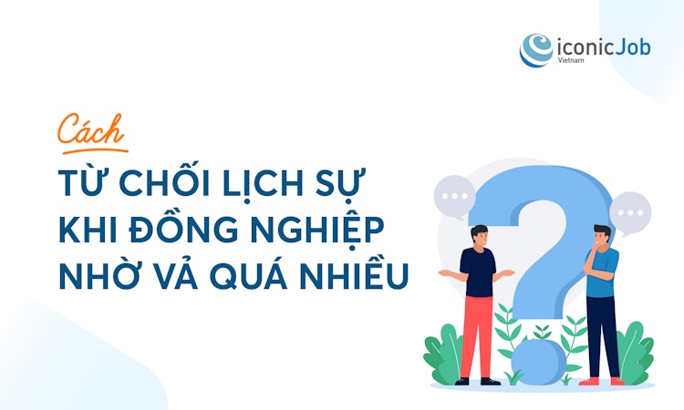 Cách từ chối lịch sự khi đồng nghiệp nhờ vả quá nhiều