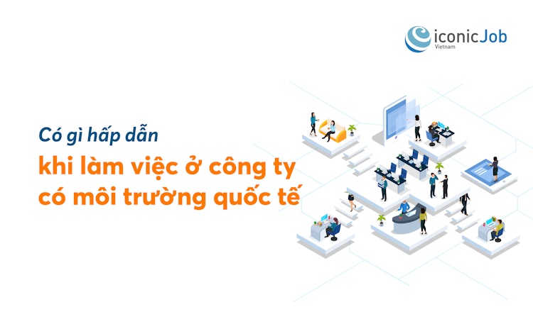 Có gì hấp dẫn khi làm việc ở công ty có môi trường quốc tế