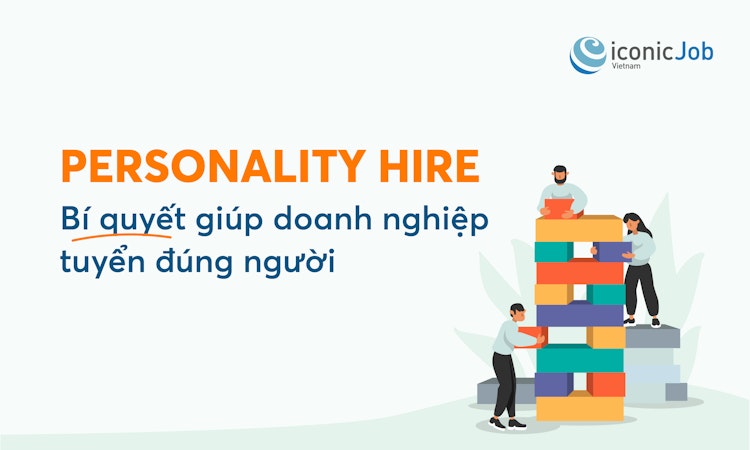 Personality Hire: Bí quyết giúp doanh nghiệp tuyển đúng người