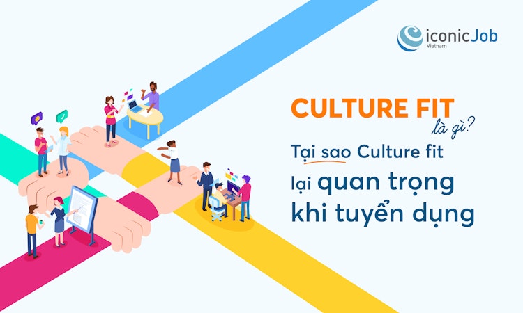 Culture fit là gì ? Tại sao Culture fit lại quan trọng khi tuyển dụng