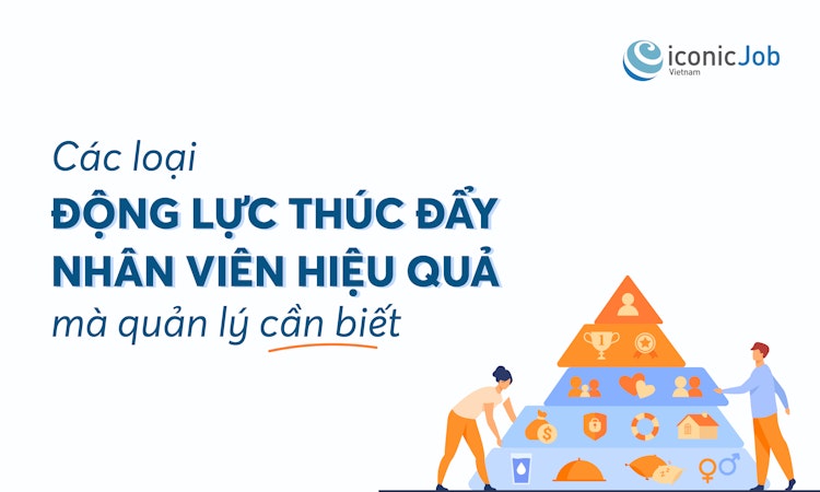 Các loại động lực thúc đẩy nhân viên hiệu quả mà quản lý cần biết