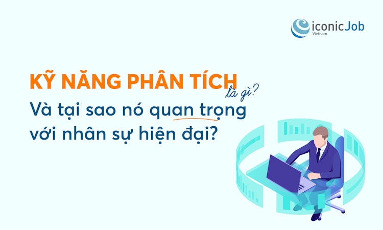 Kỹ năng phân tích là gì và tại sao nó quan trọng với nhân sự hiện đại?