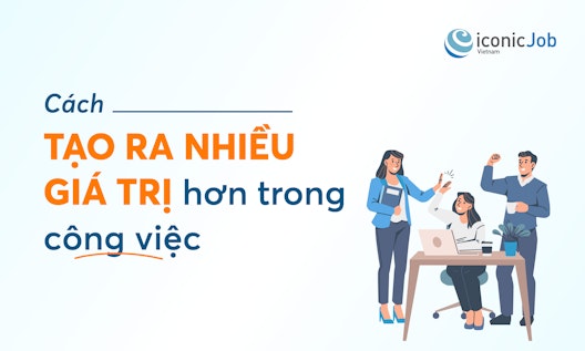 Cách tạo ra nhiều giá trị hơn trong công việc