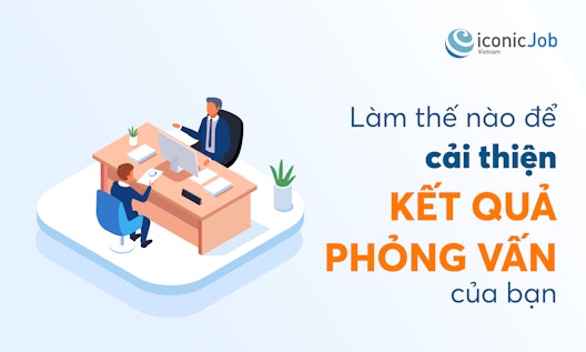 Làm thế nào để cải thiện kết quả phỏng vấn của bạn