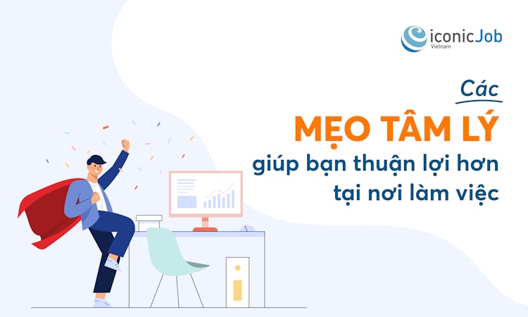 Các mẹo tâm lý giúp bạn thuận lợi hơn tại nơi làm việc