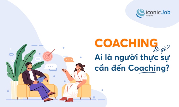 Coaching là gì? Ai là người thực sự cần đến Coaching?