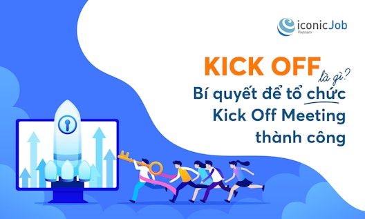 Kick Off là gì? Bí quyết để tổ chức Kick Off Meeting thành công