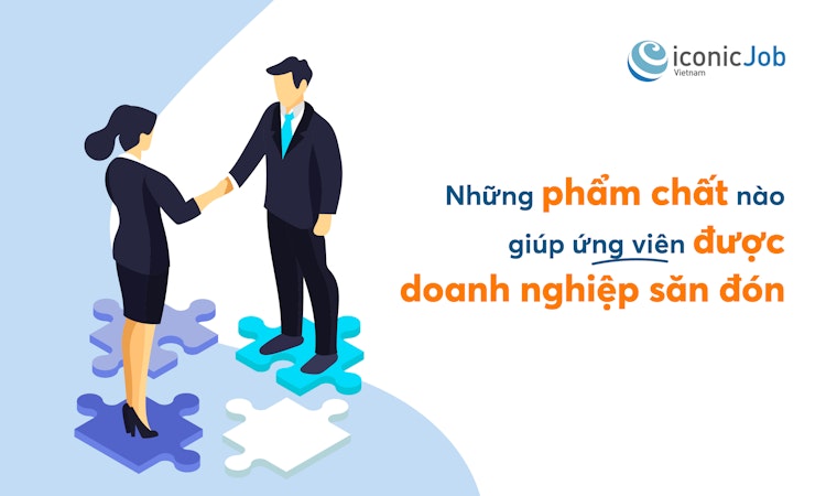 Những phẩm chất nào giúp ứng viên được doanh nghiệp săn đón