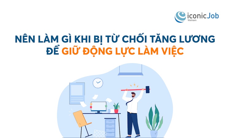 Nên làm gì khi bị từ chối tăng lương để giữ động lực làm việc