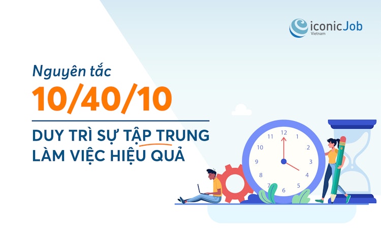 Nguyên tắc 10/40/10: Duy trì sự tập trung và làm việc hiệu quả