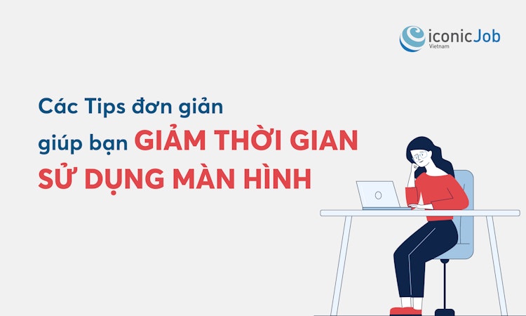 Các Tips đơn giản giúp bạn giảm thời gian sử dụng màn hình