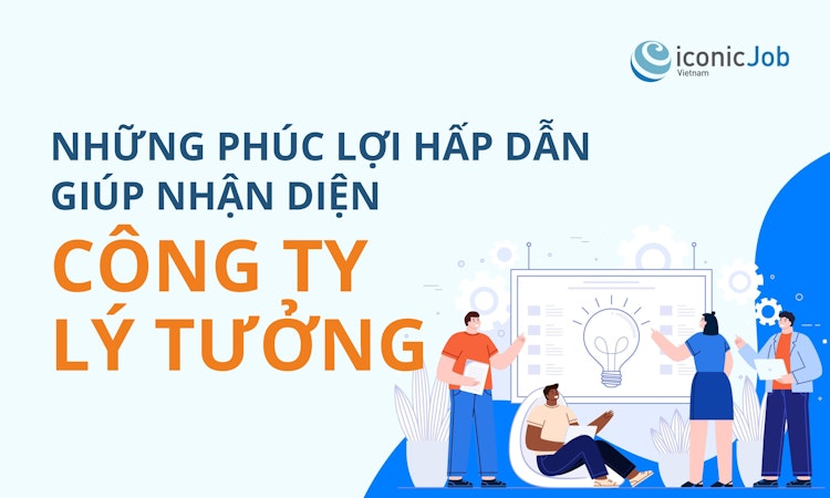 Những phúc lợi hấp dẫn giúp nhận diện công ty lý tưởng