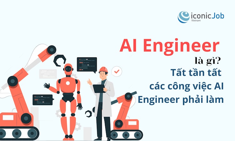 AI Engineer là gì? Tất tần tất các công việc AI Engineer phải làm