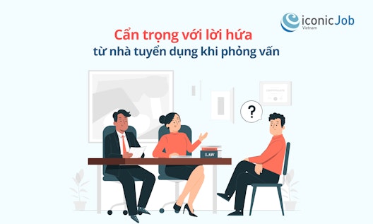 Cẩn trọng với lời hứa từ nhà tuyển dụng khi phỏng vấn