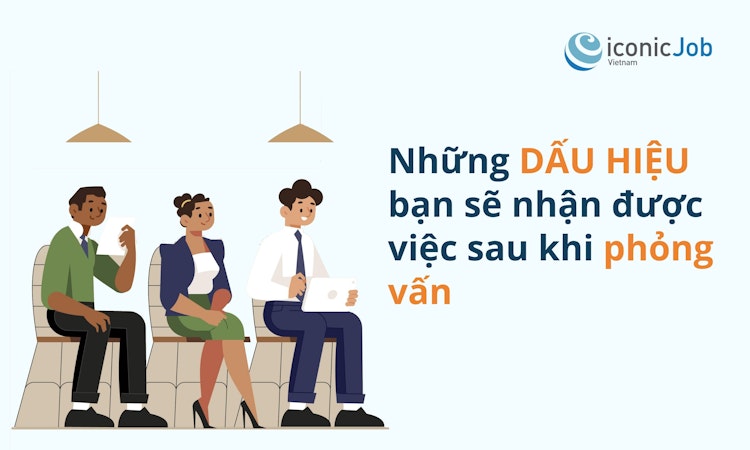 Những dấu hiệu bạn sẽ nhận được việc sau khi phỏng vấn