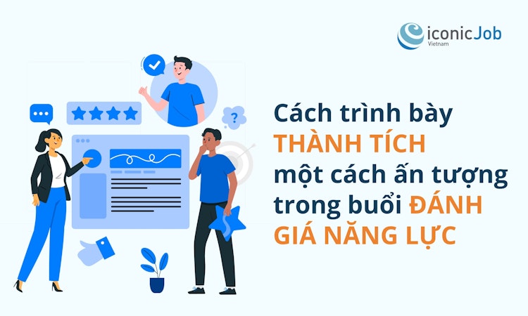 Cách trình bày thành tích một cách ấn tượng trong buổi đánh giá năng lực