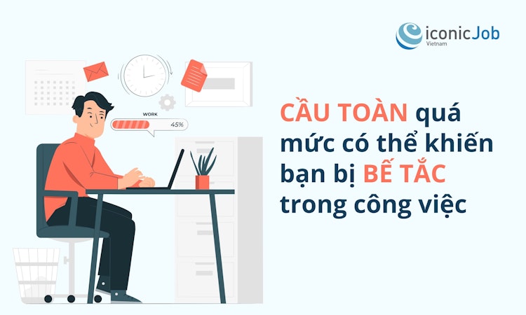 Cầu toàn quá mức có thể khiến bạn bị bế tắc trong công việc