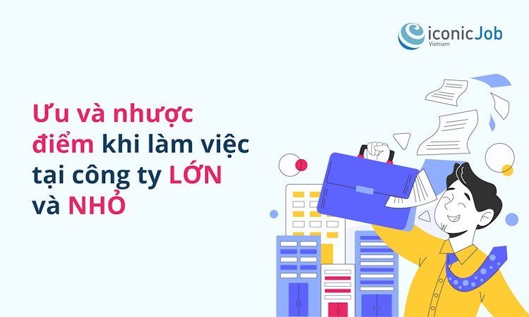 Ưu điểm và nhược điểm khi làm việc tại công ty lớn và nhỏ