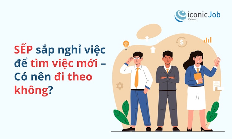 Sếp sắp nghỉ việc để tìm việc mới – Có nên đi theo không?