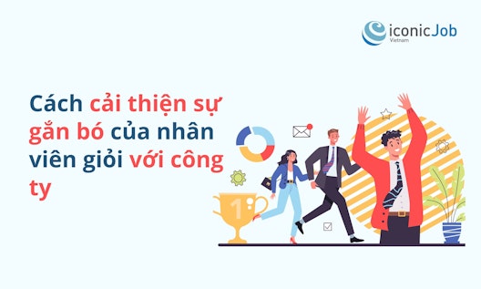 Cách cải thiện sự gắn bó của nhân viên giỏi với công ty